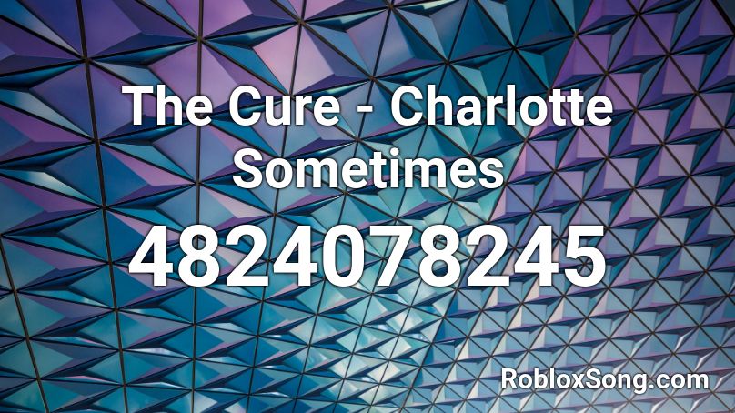 The Cure - Charlotte Sometimes Roblox ID