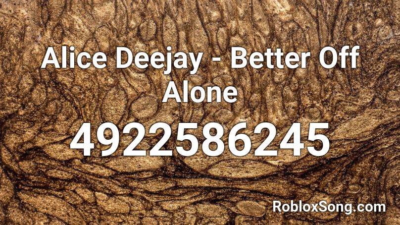 Alice Deejay Better Off Alone Roblox Id Roblox Music Codes - alone zombie roblox