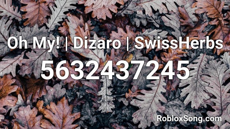 Oh My! | Dizaro | SwissHerbs Roblox ID