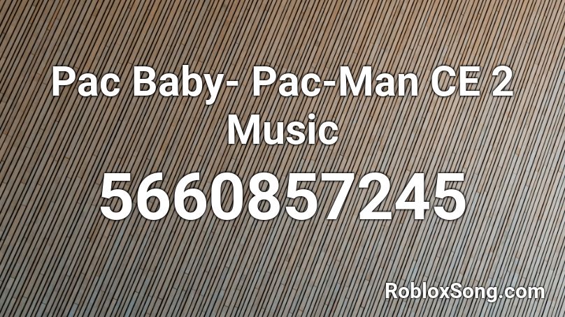 Pac Baby Pac Man Ce 2 Music Roblox Id Roblox Music Codes - pac man roblox id