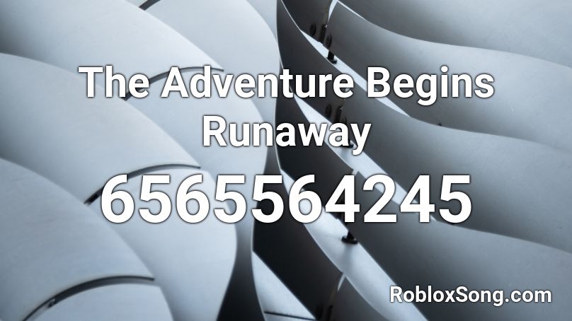 The Adventure Begins Runaway  Roblox ID