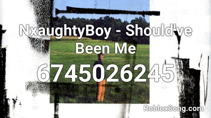 NxaughtyBoy - Should've Been Me Roblox ID