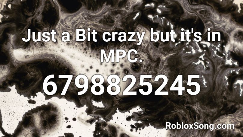 Just a Bit crazy but it's in MPC. Roblox ID