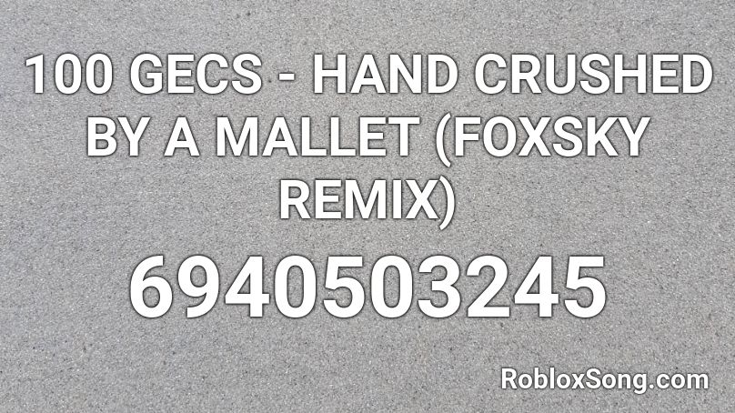 100 GECS - HAND CRUSHED BY A MALLET (FOXSKY REMIX) Roblox ID