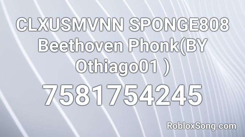 CLXUSMVNN SPONGE808 Beethoven Phonk(BY Othiago01 ) Roblox ID