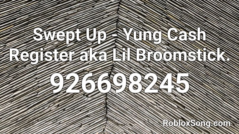 Swept Up - Yung Cash Register aka Lil Broomstick. Roblox ID