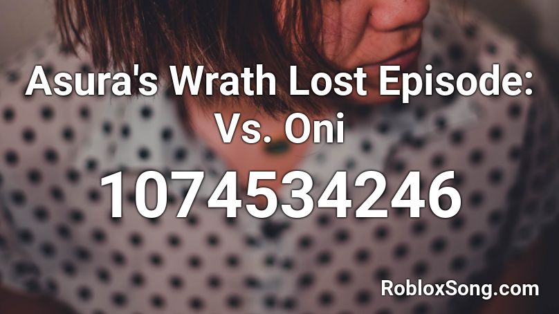 Asura's Wrath Lost Episode: Vs. Oni Roblox ID
