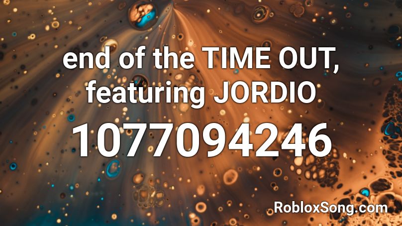 end of the TIME OUT, featuring JORDIO Roblox ID