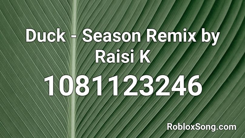 Duck - Season Remix by Raisi K Roblox ID