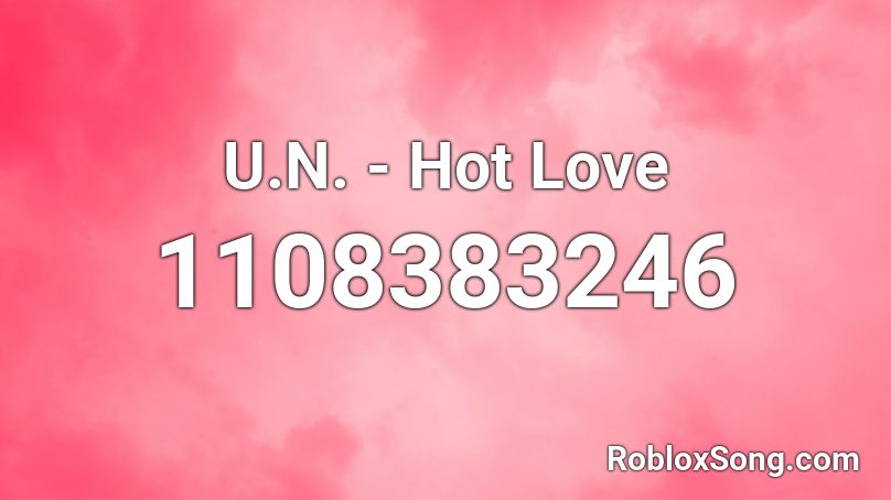 U.N. - Hot Love Roblox ID