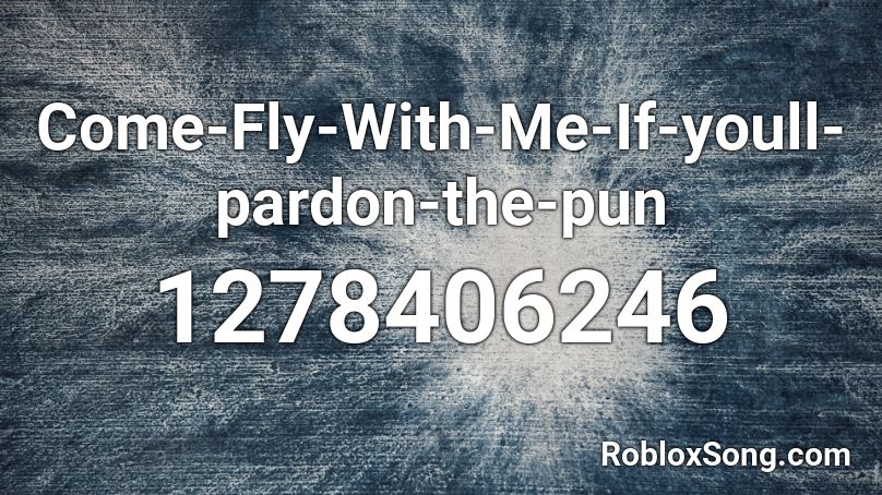 Come-Fly-With-Me-If-youll-pardon-the-pun Roblox ID