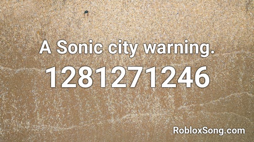 A Sonic city warning. Roblox ID