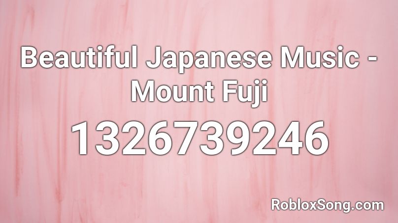 Beautiful Japanese Music - Mount Fuji Roblox ID