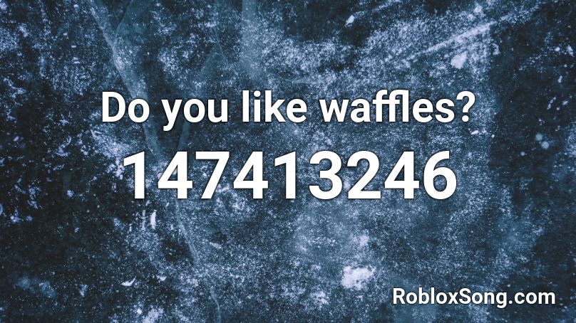Do You Like Waffles Roblox Id Roblox Music Codes - do you like waffles roblox song id