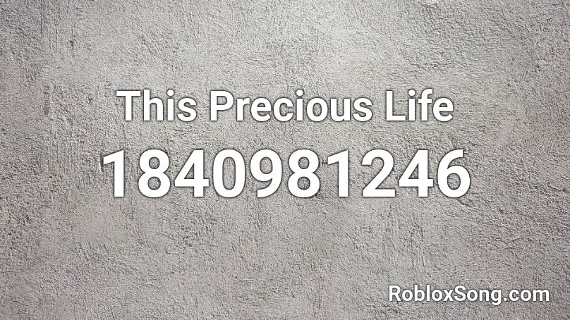 This Precious Life Roblox ID