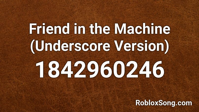Friend in the Machine (Underscore Version) Roblox ID