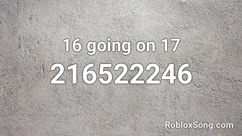 16 Going On 17 Roblox Id Roblox Music Codes - 17 roblox music codes