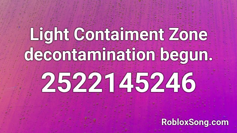Light Contaiment Zone decontamination begun. Roblox ID