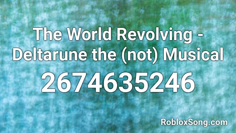 The World Revolving - Deltarune the (not) Musical  Roblox ID