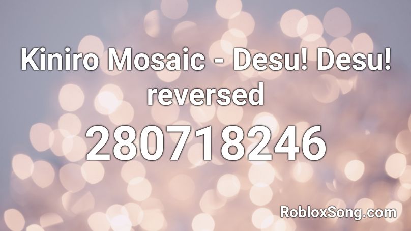 Kiniro Mosaic - Desu! Desu! reversed Roblox ID