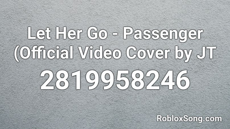 Let Her Go Passenger Official Video Cover By Jt Roblox Id Roblox Music Codes - let her go roblox song id