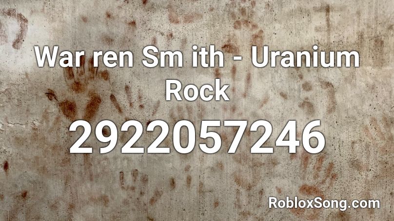 War ren Sm ith - Uranium Rock Roblox ID
