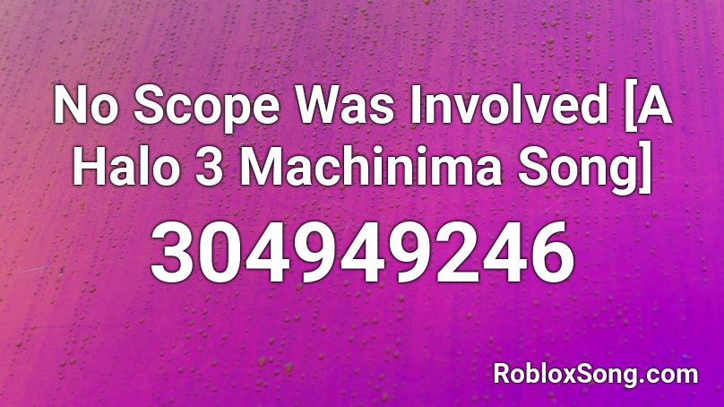 No Scope Was Involved [A Halo 3 Machinima Song] Roblox ID