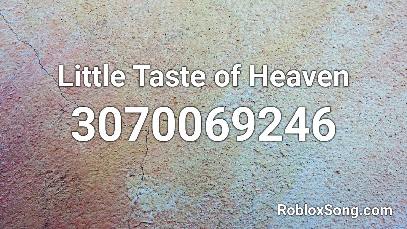 Little Taste Of Heaven Roblox Id Roblox Music Codes - heaven is the best song roblox