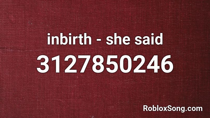 inbirth - she said Roblox ID