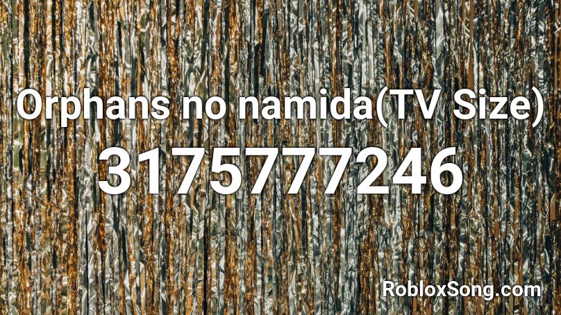 Orphans no namida(TV Size) Roblox ID