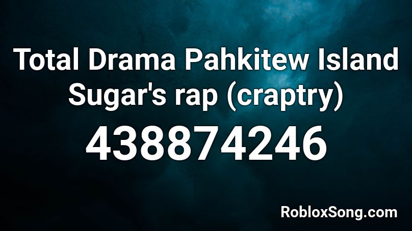 Total Drama Pahkitew Island Sugar's rap (craptry) Roblox ID