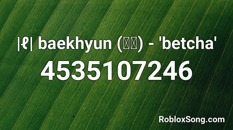 |ℓ| baekhyun (백현) - 'betcha' Roblox ID