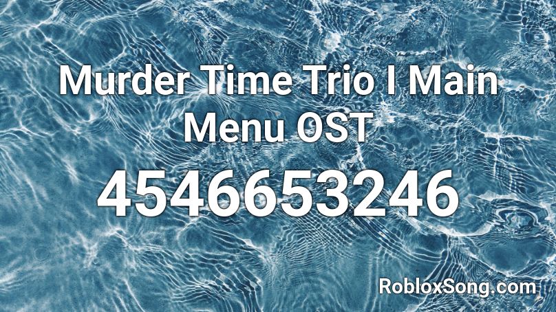 Murder Time Trio Main Menu Ost Roblox Id Roblox Music Codes - roblox menu song