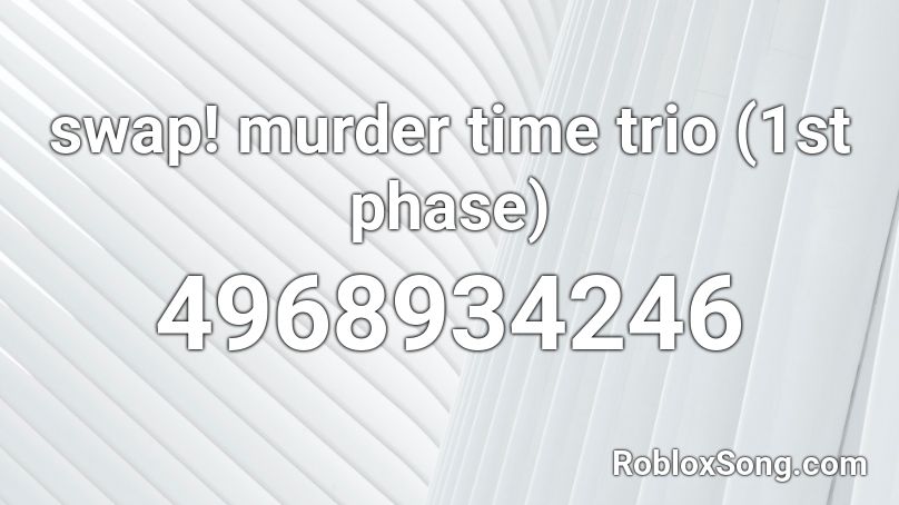 swap! murder time trio (1st phase) Roblox ID - Roblox ...