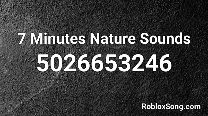 7 Minutes Nature Sounds Roblox ID
