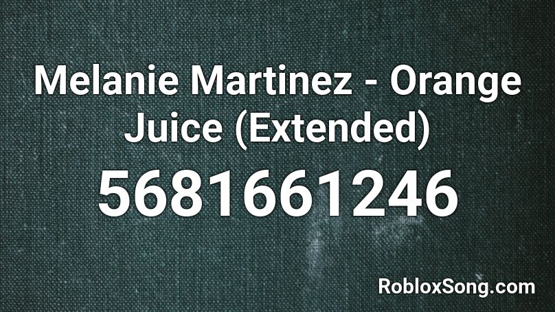Melanie Martinez - Orange Juice (Extended) Roblox ID