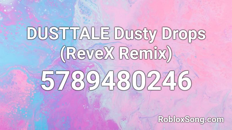 DUSTTALE Dusty Drops (ReveX Remix) Roblox ID