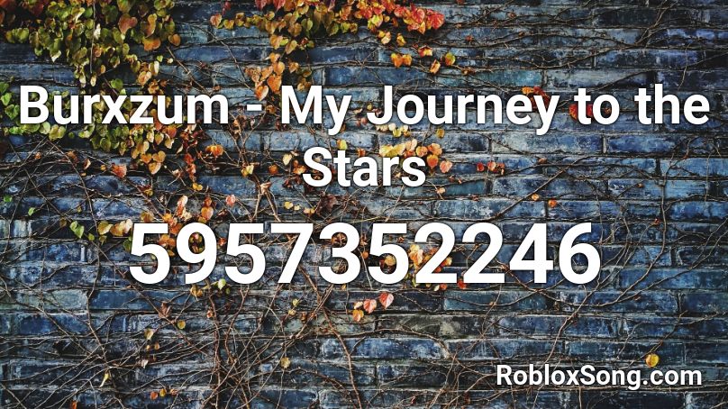 Burxzum - My Journey to the Stars Roblox ID