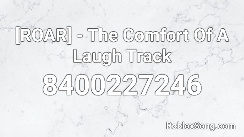 [ROAR] - The Comfort Of A Laugh Track Roblox ID