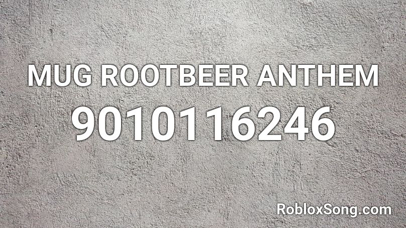 MUG ROOTBEER ANTHEM Roblox ID