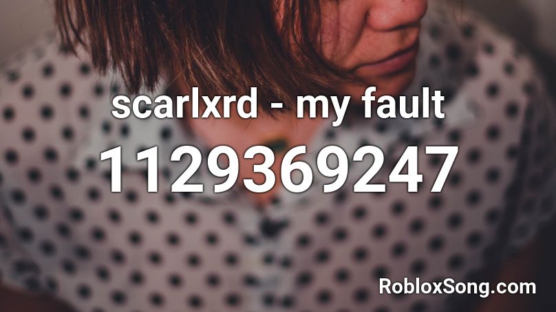 Scarlxrd My Fault Roblox Id Roblox Music Codes - scarlxrd roblox song id