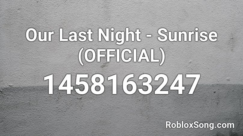 Our Last Night - Sunrise (OFFICIAL) Roblox ID