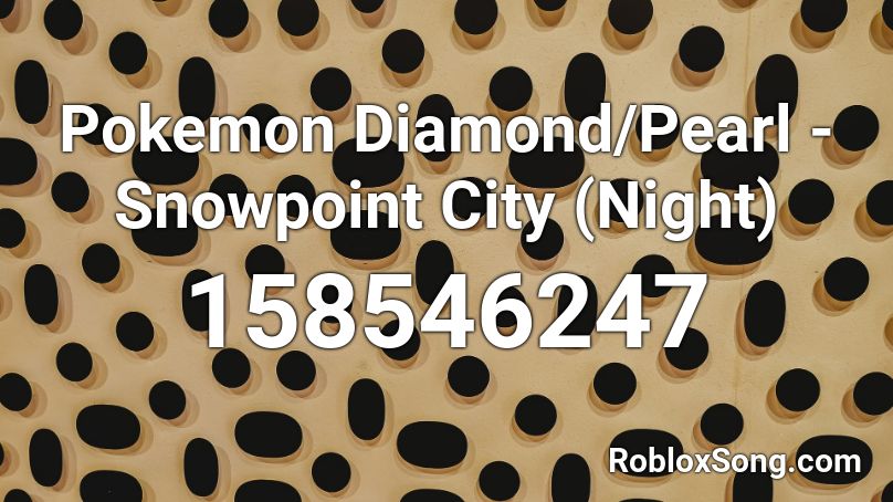 Pokemon Diamond Pearl Snowpoint City Night Roblox Id Roblox Music Codes - error code 247 roblox
