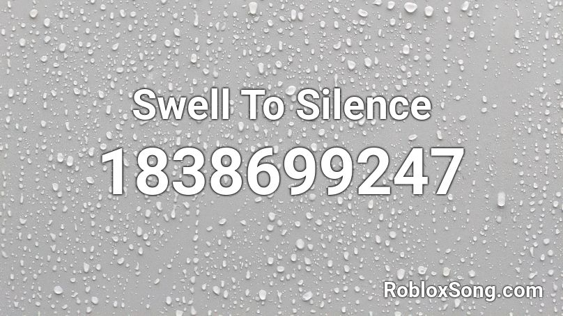 Swell To Silence Roblox Id Roblox Music Codes - roblox silence loud id