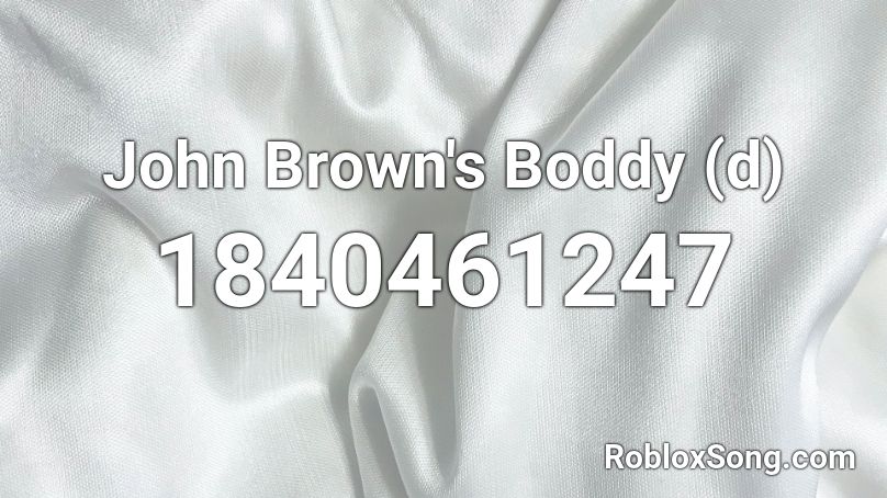 John Brown's Boddy (d) Roblox ID