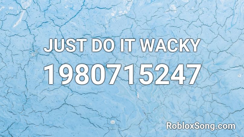 Just Do It Wacky Roblox Id Roblox Music Codes - just do it song id roblox