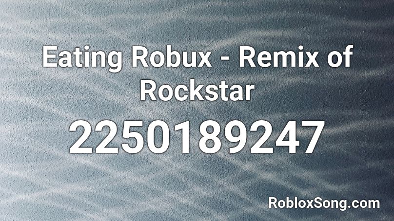 Eating Robux Remix Of Rockstar Roblox Id Roblox Music Codes - rockstar roblox id