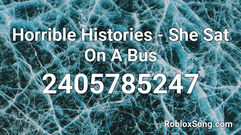Horrible Histories - She Sat On A Bus Roblox ID