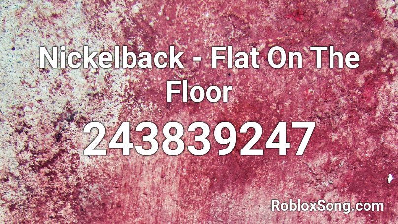 Nickelback - Flat On The Floor Roblox ID