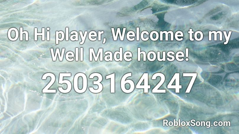 Oh Hi player, Welcome to my Well Made house! Roblox ID